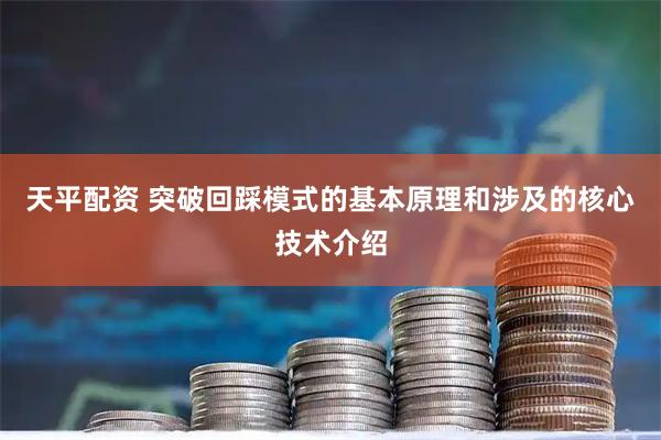 天平配资 突破回踩模式的基本原理和涉及的核心技术介绍
