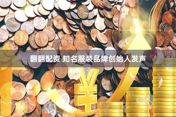 翻翻配资 知名服装品牌创始人发声