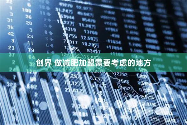 创界 做减肥加盟需要考虑的地方